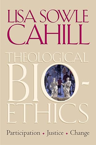 theological bioethics participation justice and change 1st edition lisa sowle cahill 1589010752,