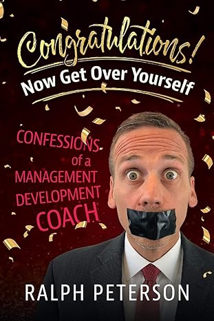 congratulations now get over yourself confessions of a management development coach 1st edition ralph