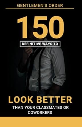 150 definitive ways to look better than your classmates or coworkers 1st edition stefan eduard dobrescu