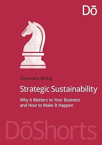 strategic sustainability why it matters to your business and how to make it happen 1st edition alexandra