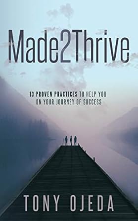 made2thrive 13 proven practices to help you on your journey of success 1st edition tony ojeda 1735962406,