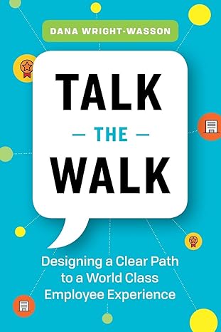 talk the walk designing a clear path to a world class employee experience 1st edition dana wright wasson