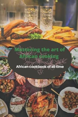 mastering the art of african cooking african cookbook of all time 1st edition chef steve may b0bcsdswbh,