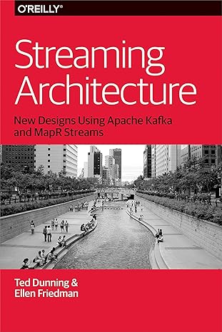 streaming architecture new designs using apache kafka and mapr streams 1st edition ted dunning ,ellen