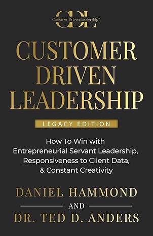 customer driven leadership how to win with entrepreneurial servant leadership responsiveness to client data