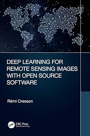 deep learning for remote sensing images with open source software 1st edition remi cresson 0367518988,