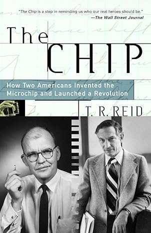 the chip how two americans invented the microchip and launched a revolution revised edition t.r. reid