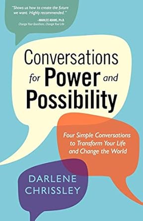 conversations for power and possibility four simple conversations to transform your life and change the world