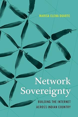 network sovereignty building the internet across indian country 1st edition marisa elena duarte 0295741821,