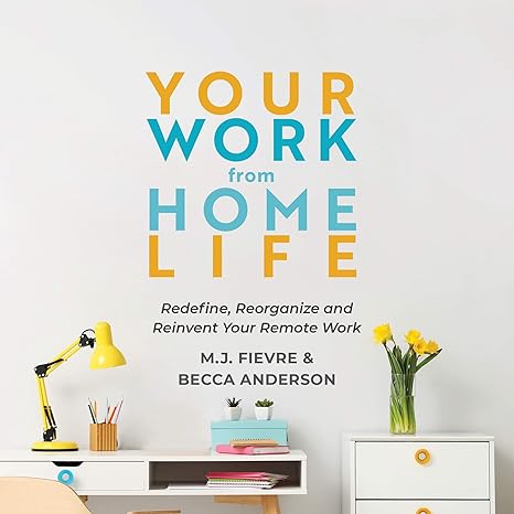 your work from home life redefine reorganize and reinvent your remote work 1st edition mj fievre ,becca