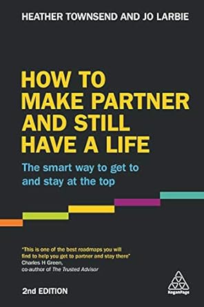 how to make partner and still have a life the smart way to get to and stay at the top 2nd edition heather