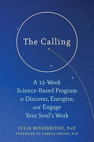 the calling a 12 week science based program to discover energize and engage your souls work 1st edition julia