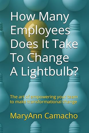 how many employees does it take to change a lightbulb the art of empowering your team to make