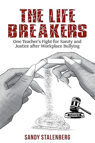 the life breakers one teachers fight for sanity and justice after workplace bullying 1st edition sandy