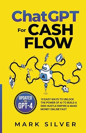 chatgpt for cash flow 10 easy ways to unlock the power of ai to build a side hustle empire and make money