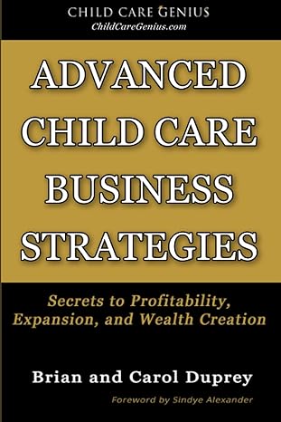 advanced child care business strategies secrets to profitability expansion and wealth creation 1st edition