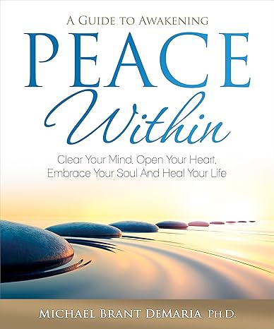 peace within clear your mind open your heart embrace your soul and heal your life 1st edition michael brant