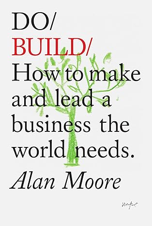 do build how to make and lead a business the world needs 1st edition alan moore 1907974911, 978-1907974915