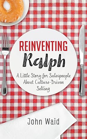 reinventing ralph a little story for salespeople about culture driven selling 1st edition john waid