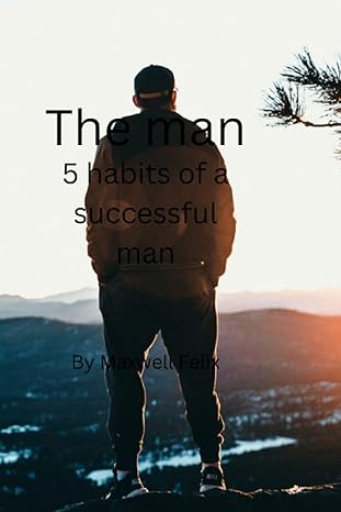 the man 5 habits of a successful man 1st edition maxwell felix b0bjyjplyg, 979-8359922647