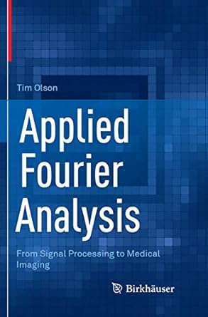 applied fourier analysis from signal processing to medical imaging 1st edition tim olson 1493984713,