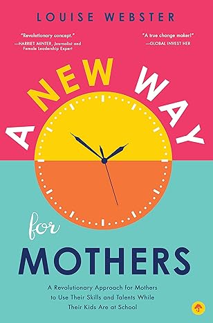 a new way for mothers a revolutionary approach for mothers to use their skills and talents while their