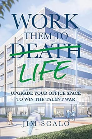 work them to life upgrade your office space to win the talent war 1st edition jim scalo 1732645515,