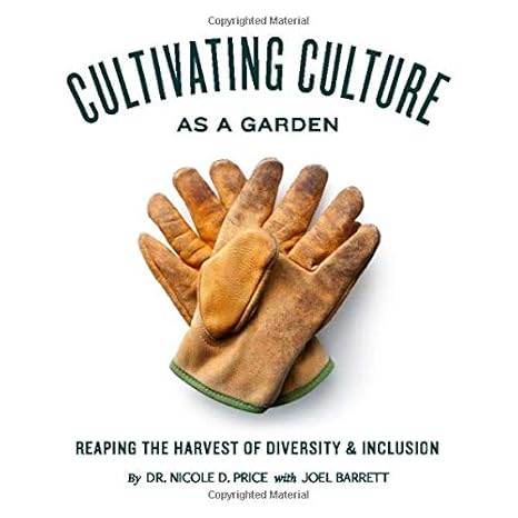 cultivating culture as a garden reaping the harvest of diversity and inclusion 1st edition dr nicole d price