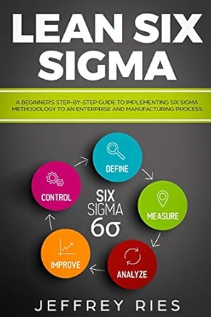 lean six sigma a beginner s step by step guide to implementing six sigma methodology to an enterprise and