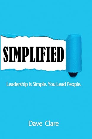 simplified leadership is simple you lead people 1st edition dave clare 1983066168, 978-1983066160