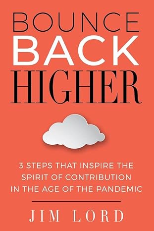 bounce back higher 3 steps that inspire the spirit of contribution in the age of the pandemic 1st edition jim