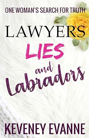 lawyers lies and labradors one womans search for truth 1st edition keveney evanne 1945873299, 978-1945873294