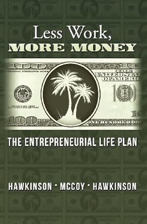less work more money the entrepreneurial life plan 1st edition matt hawkinson ,maxie mccoy ,kristen hawkinson