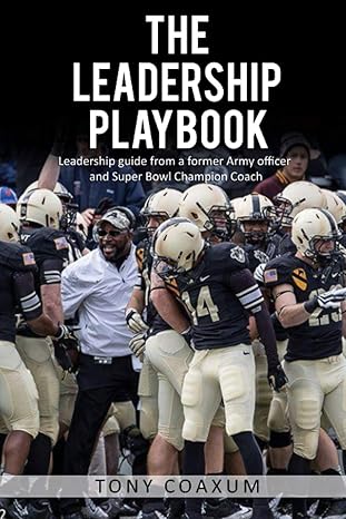 the leadership playbook leadership guide from a former army officer and super bowl champion coach 1st edition