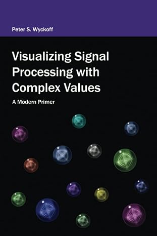 visualizing signal processing with complex values a modern primer 1st edition peter s. wyckoff 979-8390858295