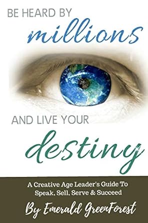 be heard by millions and live your destiny a creative age leaders guide to speak sell serve and succeed 1st