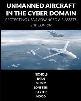 unmanned aircraft systems in the cyber domain protecting usa s advanced air assets 1st edition prof randall