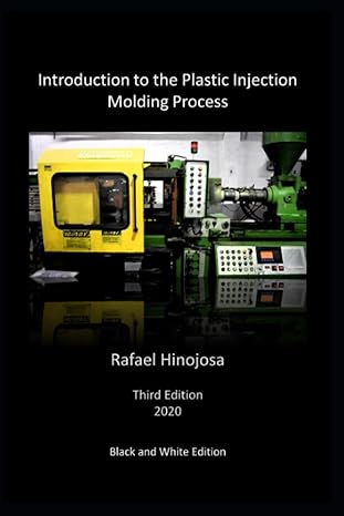 introduction to the plastic injection molding process 1st edition rafael hinojosa 979-8567962282