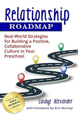 relationship roadmap real world strategies for building a positive collaborative culture in your preschool