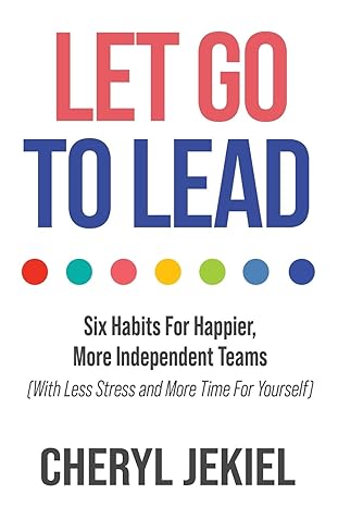 let go to lead six habits for happier more independent teams 1st edition cheryl jekiel 1957048964,