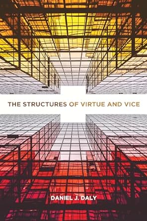 the structures of virtue and vice 1st edition daniel j daly 164712039x, 978-1647120399