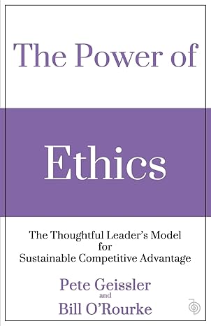 the power of ethics the thoughtful leaders model for sustainable competitive advantage 1st edition pete