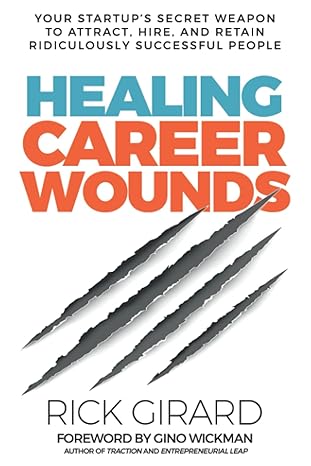 healing career wounds your start ups secret weapon to attract hire and retain ridiculously successful people