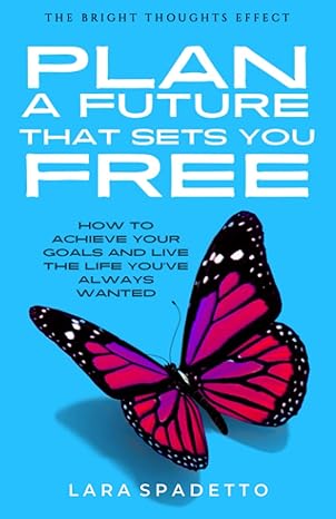 plan a future that sets you free how to achieve your goals and live the life youve always wanted 1st edition