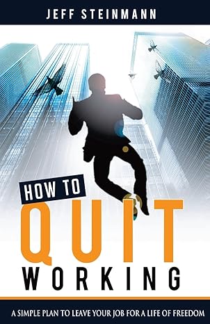 how to quit working a simple plan to leave your job for a life of freedom 1st edition jeff steinmann