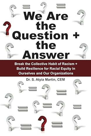 we are the question + the answer break the collective habit of racism + build resilience for racial equity in