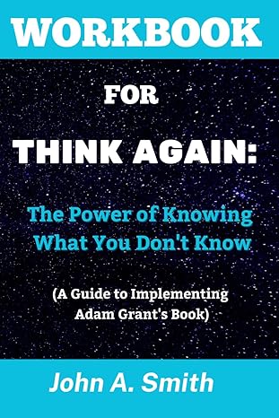 workbook for think again the power of knowing what you dont know 1st edition john a smith b0cr9mjhx7,