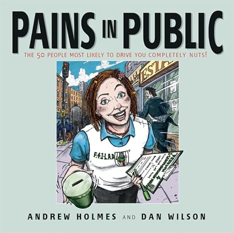 pains in public 50 people most likely to drive you completely nuts 1st edition andrew holmes ,daniel wilson