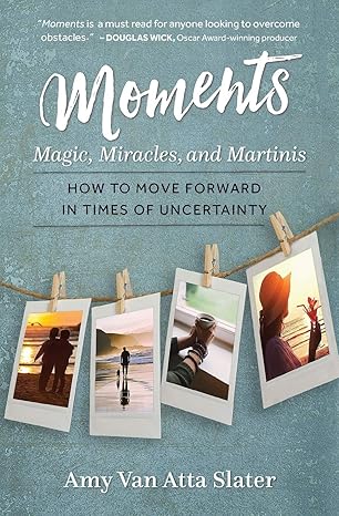 moments magic miracles and martinis 1st edition amy van atta slater 0997070013, 978-0997070019