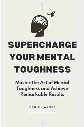 supercharge your mental toughness master the art of mental toughness and achieve remarkable results 1st